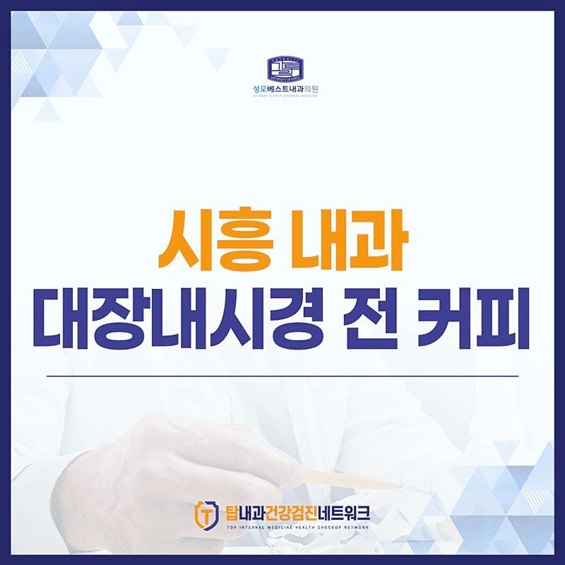 시흥 내과 의료 칼럼, 대장내시경 전 커피 물 껌 사탕 주의사항 <핵심 정리>